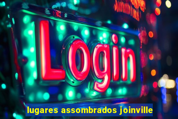 lugares assombrados joinville